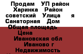 Продам 3 УП район Харинка › Район ­ советский › Улица ­ 5-я Санаторная › Дом ­ 29 › Общая площадь ­ 65 › Цена ­ 2 750 000 - Ивановская обл., Иваново г. Недвижимость » Квартиры продажа   . Ивановская обл.